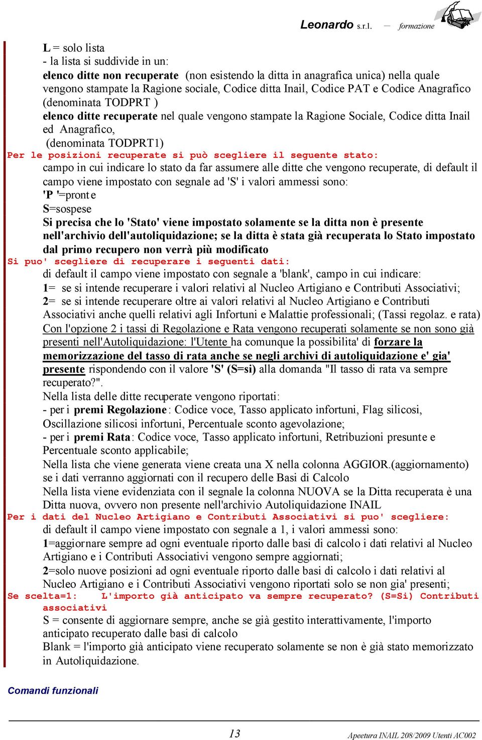 può scegliere il seguente stato: campo in cui indicare lo stato da far assumere alle ditte che vengono recuperate, di default il campo viene impostato con segnale ad 'S' i valori ammessi sono: 'P