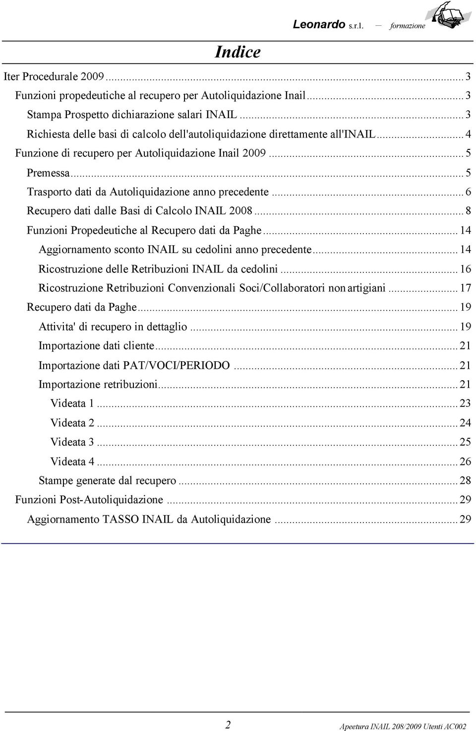 ..5 Trasporto dati da Autoliquidazione anno precedente...6 Recupero dati dalle Basi di Calcolo INAIL 2008...8 Funzioni Propedeutiche al Recupero dati da Paghe.