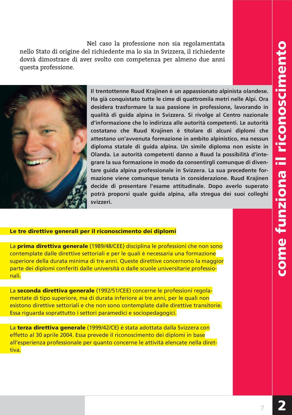 Ora desidera trasformare la sua passione in professione, lavorando in qualità di guida alpina in Svizzera. Si rivolge al Centro nazionale d informazione che lo indirizza alle autorità competenti.