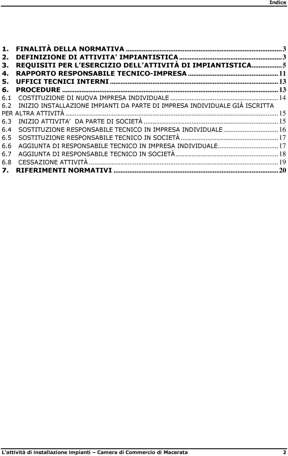 3 INIZIO ATTIVITA DA PARTE DI SOCIETÀ...15 6.4 SOSTITUZIONE RESPONSABILE TECNICO IN IMPRESA INDIVIDUALE...16 6.5 SOSTITUZIONE RESPONSABILE TECNICO IN SOCIETÀ...17 6.