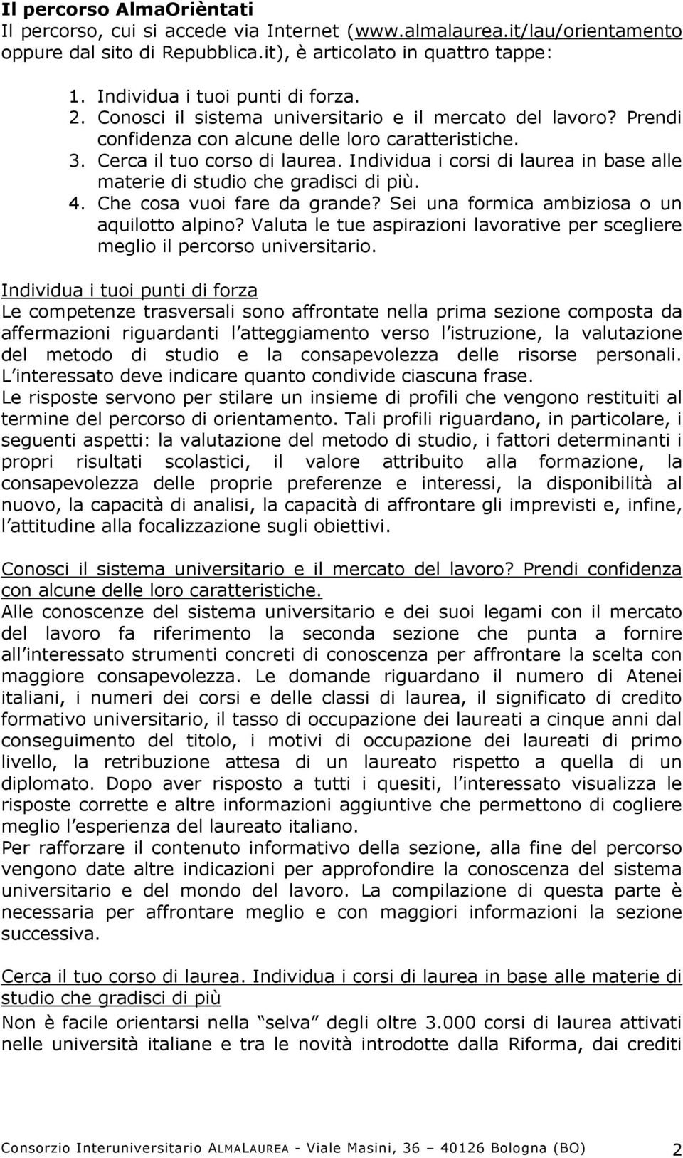 Individua i corsi di laurea in base alle materie di studio che gradisci di più. 4. Che cosa vuoi fare da grande? Sei una formica ambiziosa o un aquilotto alpino?