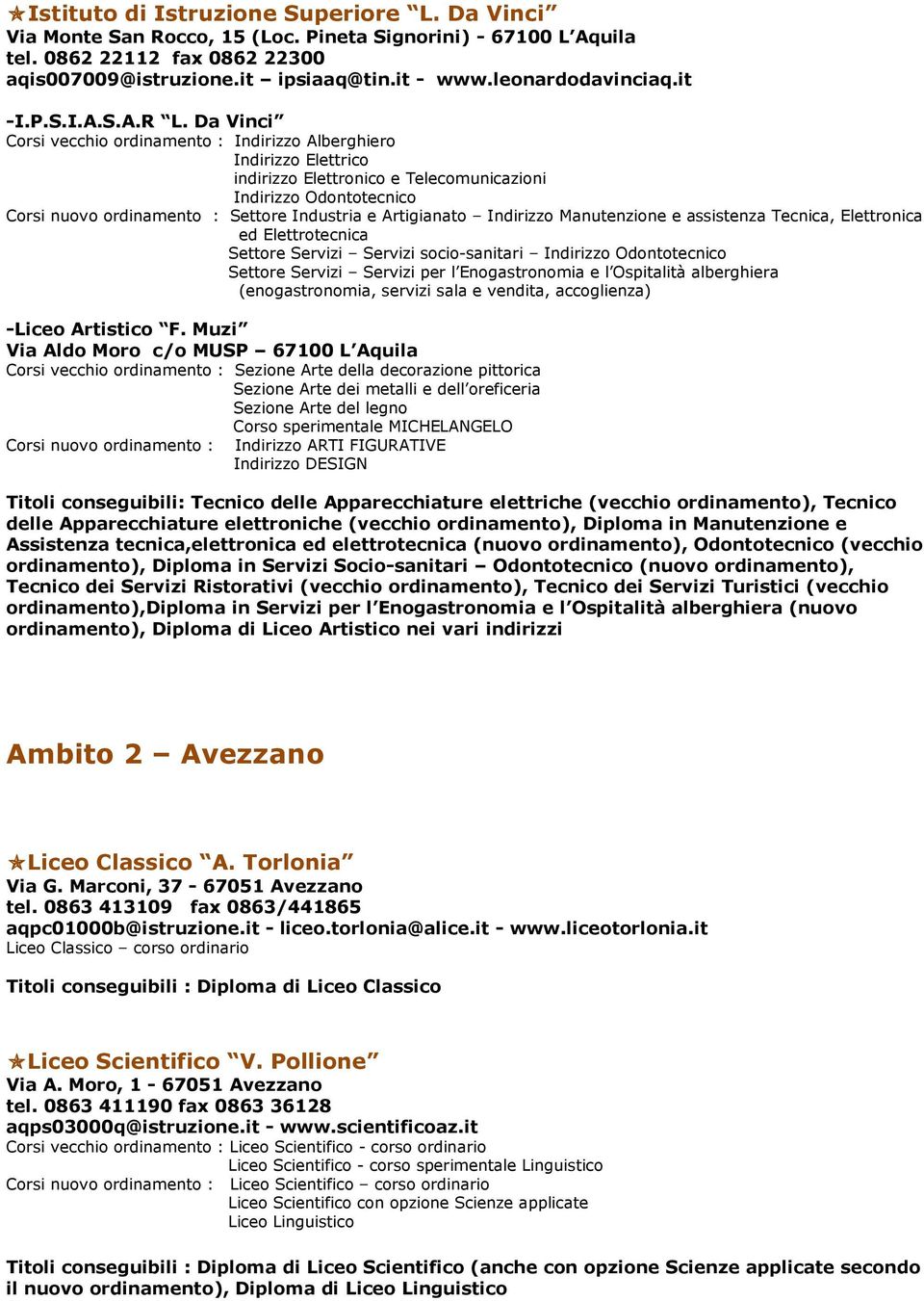 Da Vinci Corsi vecchio ordinamento : Indirizzo Alberghiero Indirizzo Elettrico indirizzo Elettronico e Telecomunicazioni Indirizzo Odontotecnico Corsi nuovo ordinamento : Settore Industria e