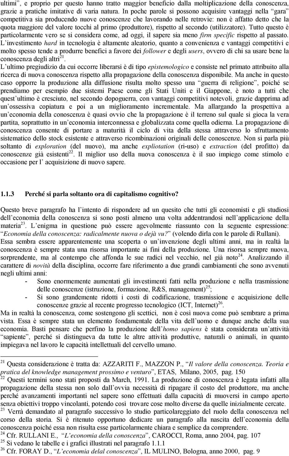 (produttore), rispetto al secondo (utilizzatore). Tutto questo è particolarmente vero se si considera come, ad oggi, il sapere sia meno firm specific rispetto al passato.