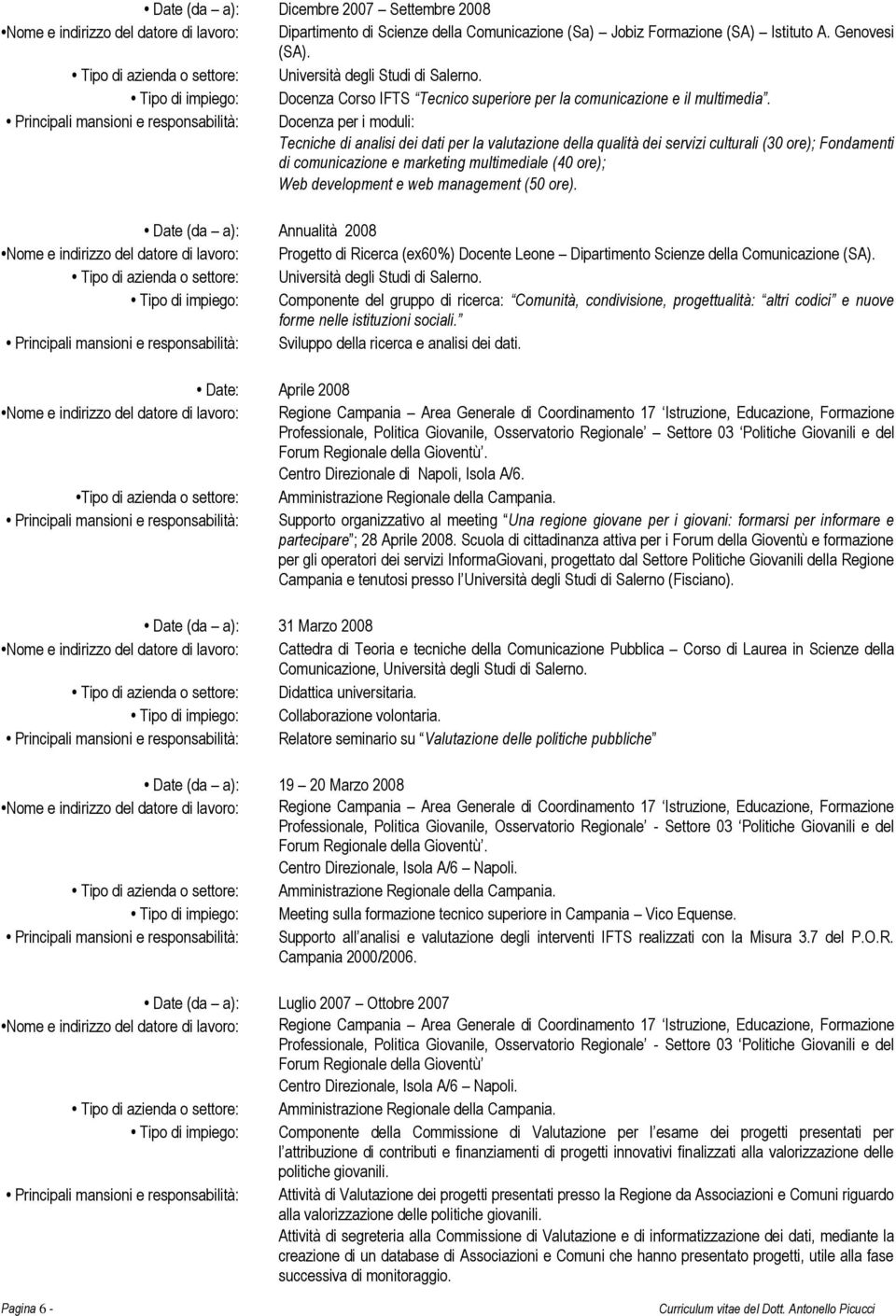 Principali mansioni e responsabilità: Docenza per i moduli: Tecniche di analisi dei dati per la valutazione della qualità dei servizi culturali (30 ore); Fondamenti di comunicazione e marketing