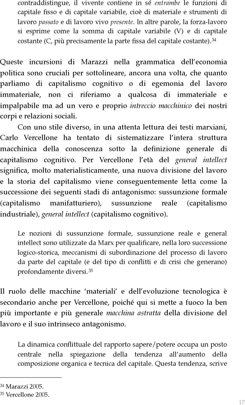 34 Queste incursioni di Marazzi nella grammatica dell economia politica sono cruciali per sottolineare, ancora una volta, che quanto parliamo di capitalismo cognitivo o di egemonia del lavoro