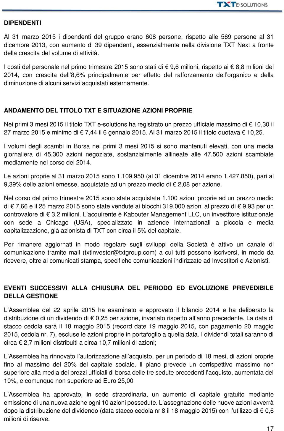 I costi del personale nel primo trimestre 2015 sono stati di 9,6 milioni, rispetto ai 8,8 milioni del 2014, con crescita dell 8,6% principalmente per effetto del rafforzamento dell organico e della