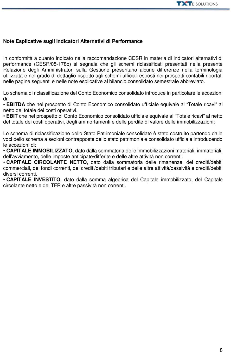 schemi ufficiali esposti nei prospetti contabili riportati nelle pagine seguenti e nelle note esplicative al bilancio consolidato semestrale abbreviato.