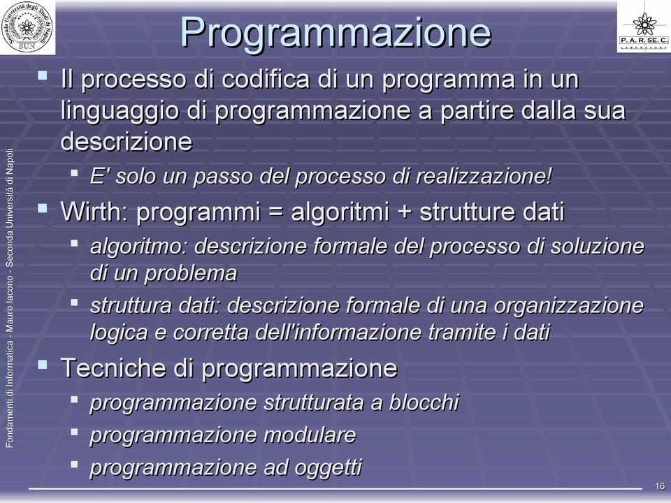 Wirth: programmi = algoritmi + strutture dati algoritmo: descrizione formale del processo di soluzione di un problema struttura