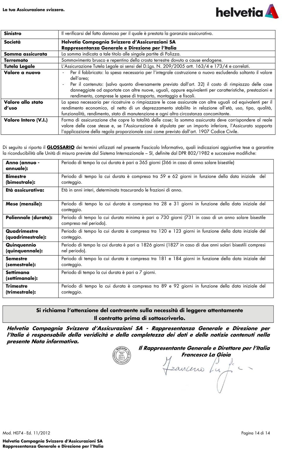 Terremoto Sommovimento brusco e repentino della crosta terrestre dovuto a cause endogene. Tutela Legale L Assicurazione Tutela Legale ai sensi del D.Lgs. N. 209/2005 artt. 163/4 e 173/4 e correlati.