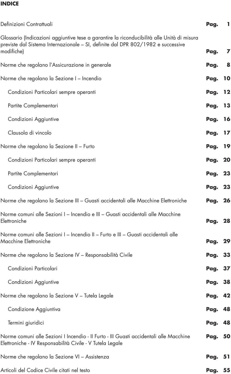 Clausola di vincolo Norme che regolano la Sezione II Furto Condizioni Particolari sempre operanti Partite Complementari Condizioni Aggiuntive Norme che regolano la Sezione III Guasti accidentali alle