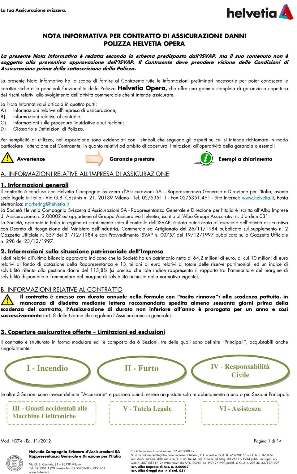 preventiva approvazione dell ISVAP. Il Contraente deve prendere visione delle Condizioni di Assicurazione prima della sottoscrizione della Polizza.