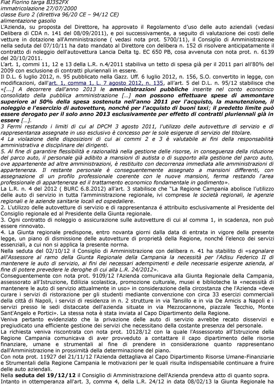 5700/11), il Consiglio di Amministrazione nella seduta del 07/10/11 ha dato mandato al Direttore con delibera n.