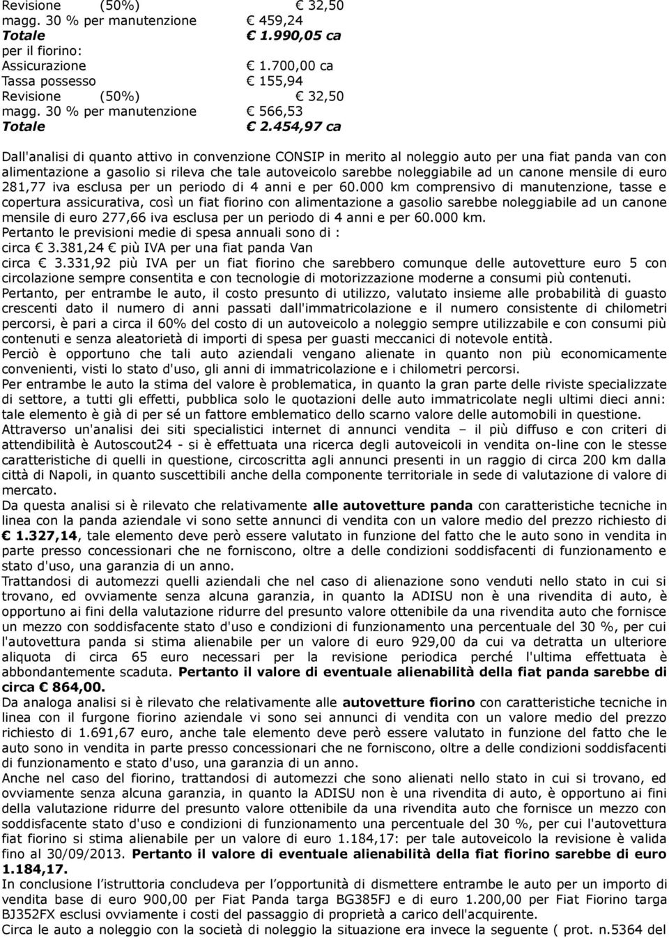 454,97 ca Dall'analisi di quanto attivo in convenzione CONSIP in merito al noleggio auto per una fiat panda van con alimentazione a gasolio si rileva che tale autoveicolo sarebbe noleggiabile ad un