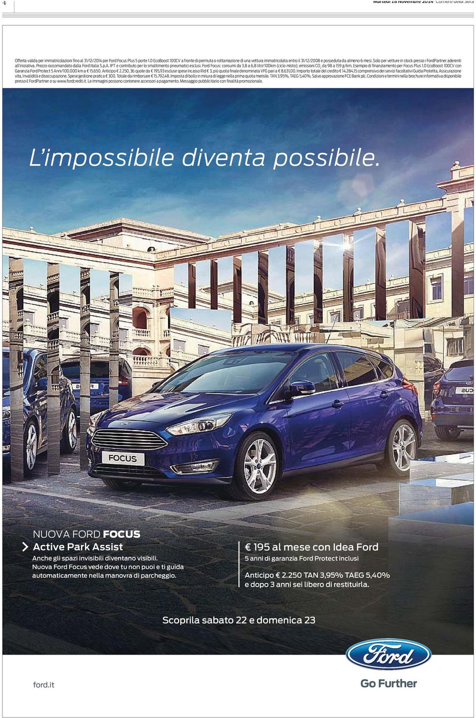 Solo per vetture in stock presso i FordPartner aderenti all iniziativa. Prezzo raccomandato dalla Ford Italia S.p.A. IPT e contributo per lo smaltimento pneumatici esclusi.