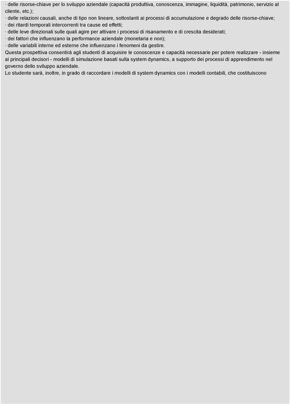 direzionali sulle quali agire per attivare i processi di risanamento e di crescita desiderati; dei fattori che influenzano la performance aziendale (monetaria e non); delle variabili interne ed