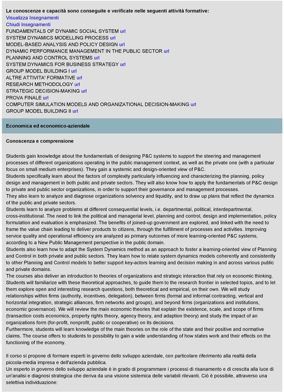 GROUP MODEL BUILDING I url ALTRE ATTIVITA' FORMATIVE url RESEARCH METHODOLOGY url STRATEGIC DECISION-MAKING url PROVA FINALE url COMPUTER SIMULATION MODELS AND ORGANIZATIONAL DECISION-MAKING url