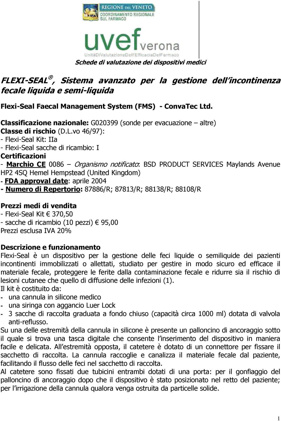 vo 46/97): - Flexi-Seal Kit: IIa - Flexi-Seal sacche di ricambio: I Certificazioni - Marchio CE 0086 Organismo notificato: BSD PRODUCT SERVICES Maylands Avenue HP2 4SQ Hemel Hempstead (United