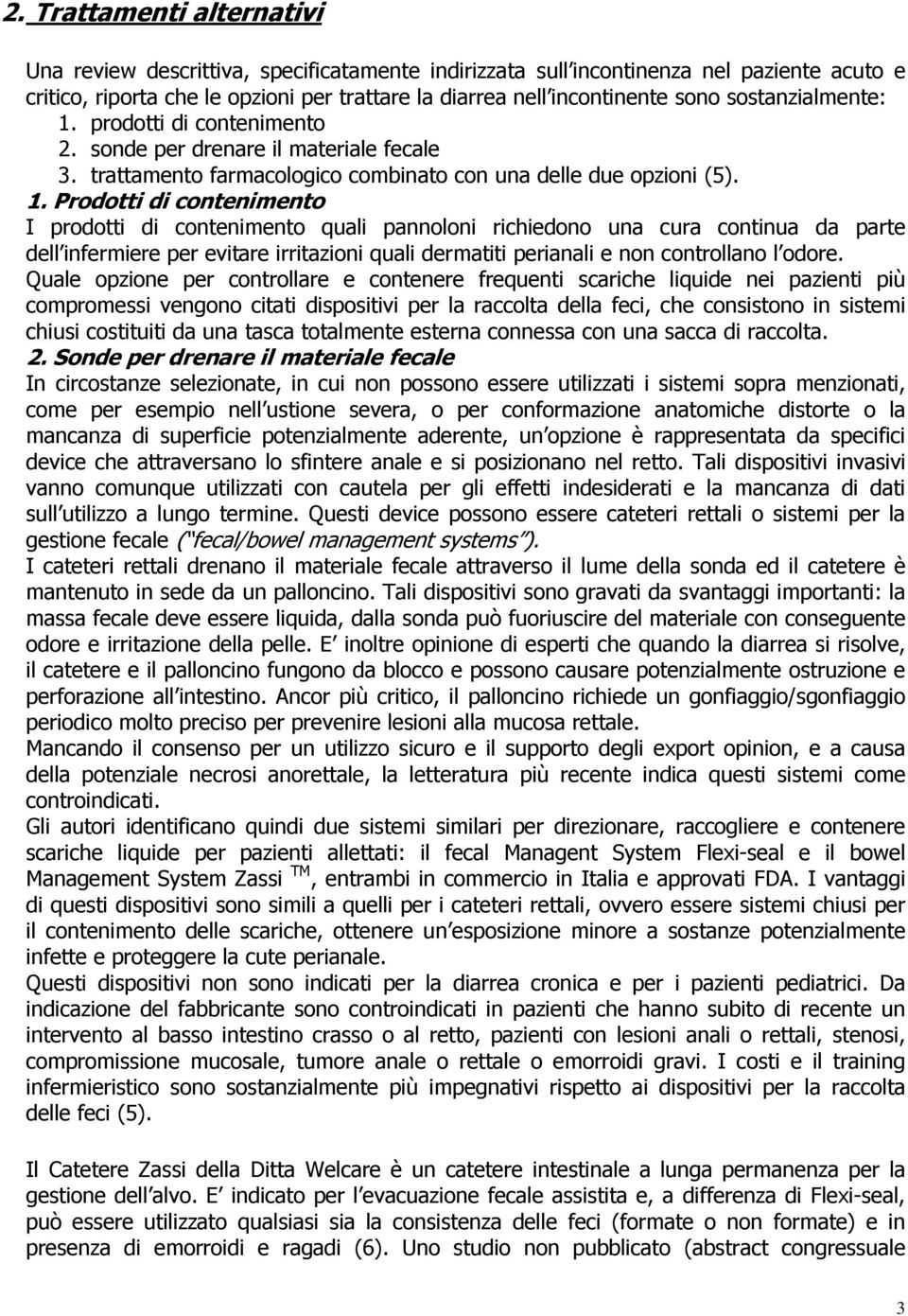 prodotti di contenimento 2. sonde per drenare il materiale fecale 3. trattamento farmacologico combinato con una delle due opzioni (5). 1.