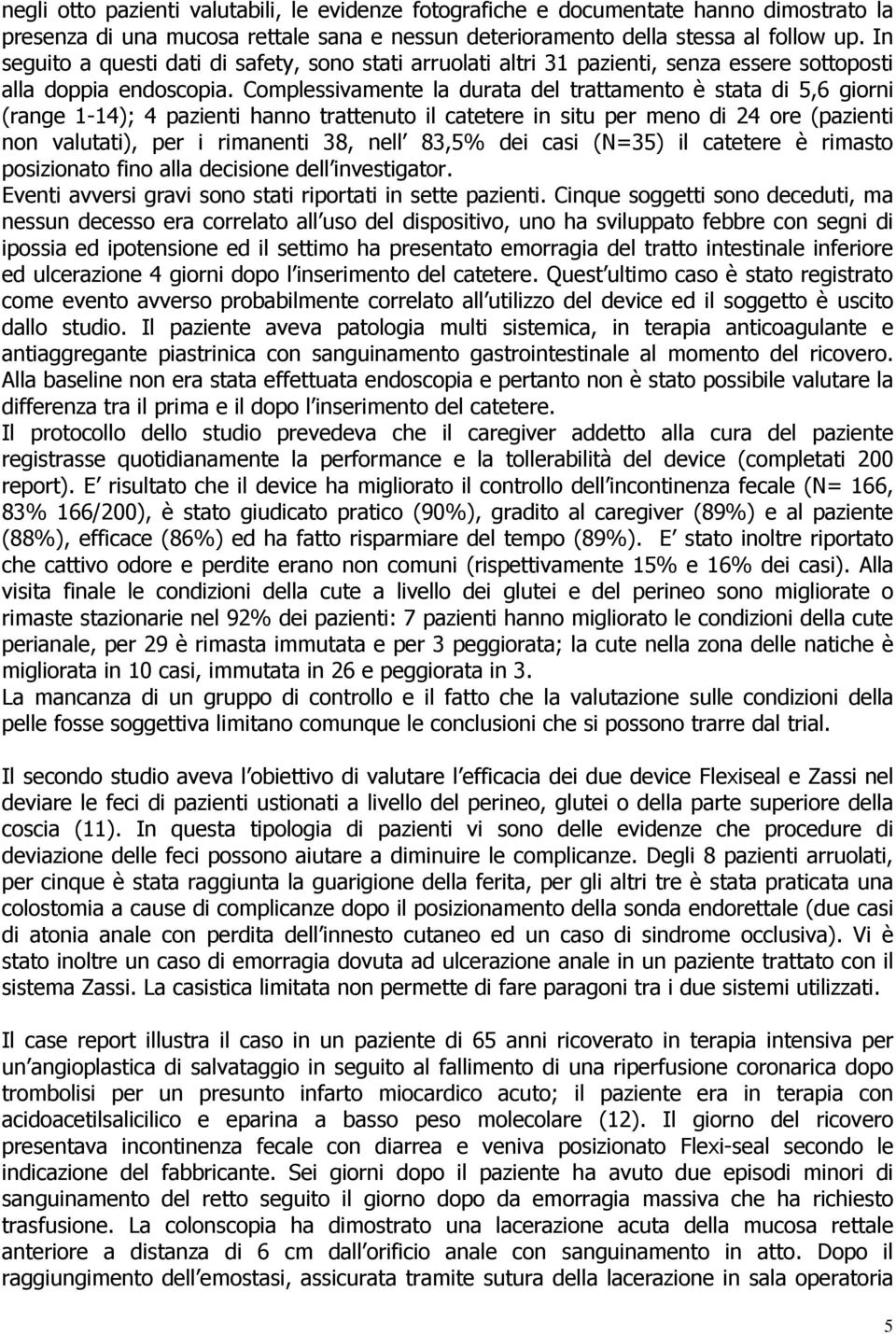 Complessivamente la durata del trattamento è stata di 5,6 giorni (range 1-14); 4 pazienti hanno trattenuto il catetere in situ per meno di 24 ore (pazienti non valutati), per i rimanenti 38, nell