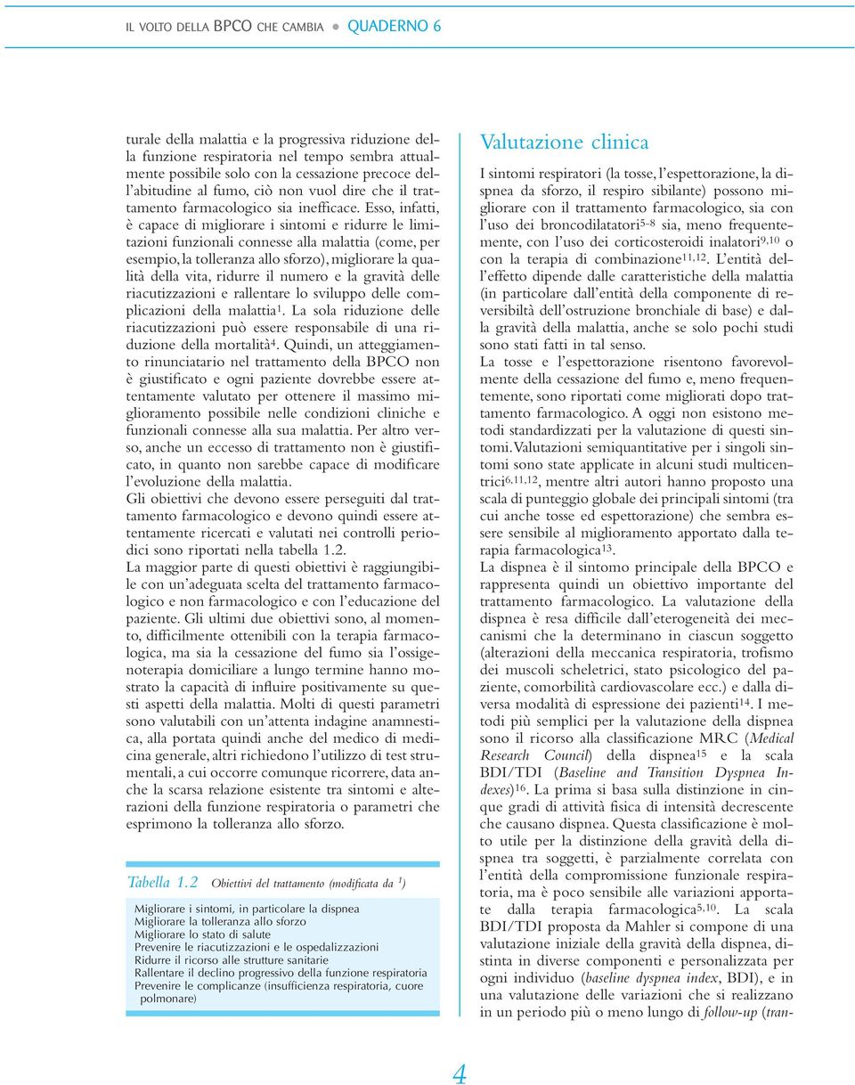 Esso, infatti, è capace di migliorare i sintomi e ridurre le limitazioni funzionali connesse alla malattia (come, per esempio, la tolleranza allo sforzo), migliorare la qualità della vita, ridurre il