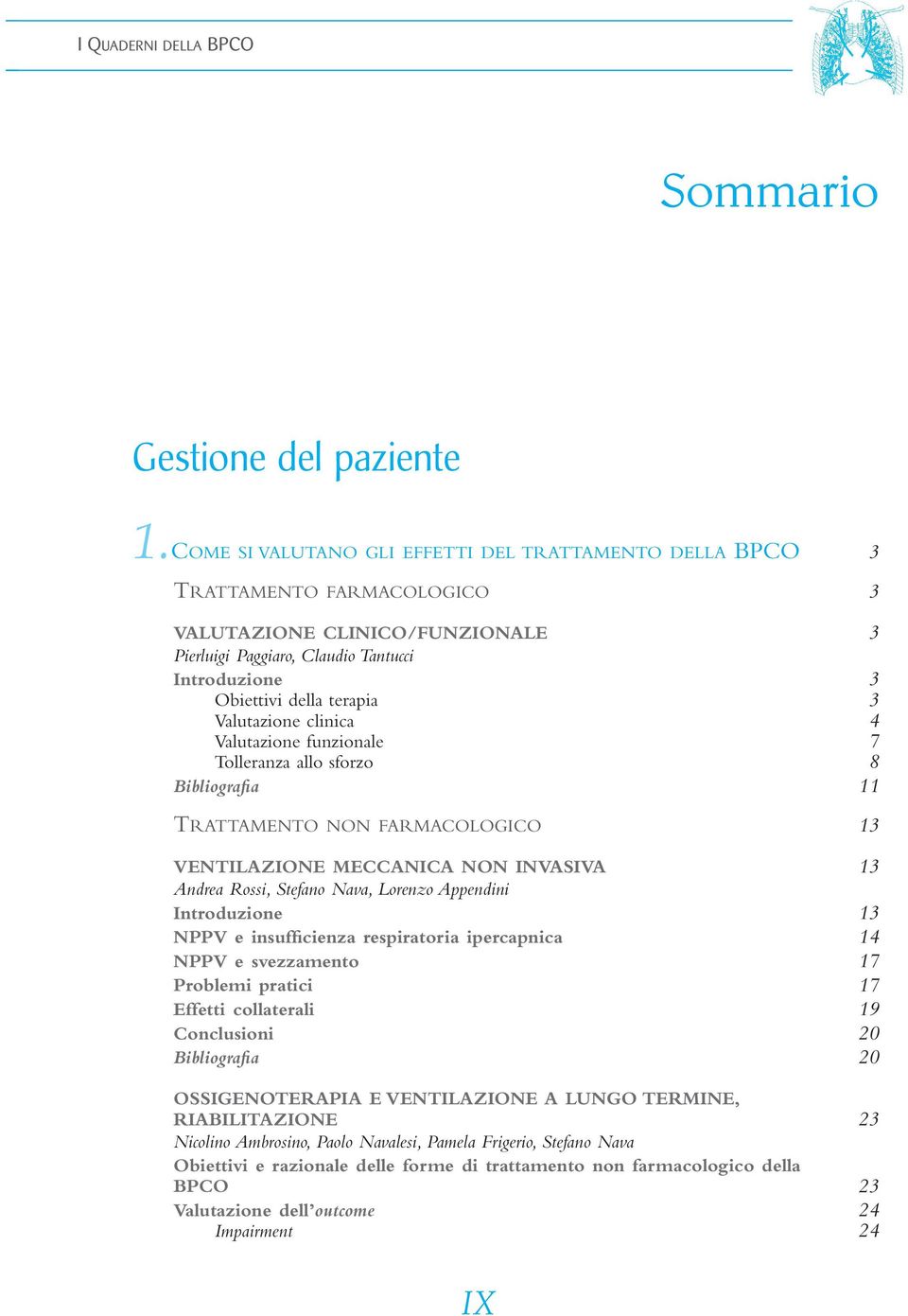 Valutazione clinica 4 Valutazione funzionale 7 Tolleranza allo sforzo 8 Bibliografia 11 TRATTAMENTO NON FARMACOLOGICO 13 VENTILAZIONE MECCANICA NON INVASIVA 13 Andrea Rossi, Stefano Nava, Lorenzo