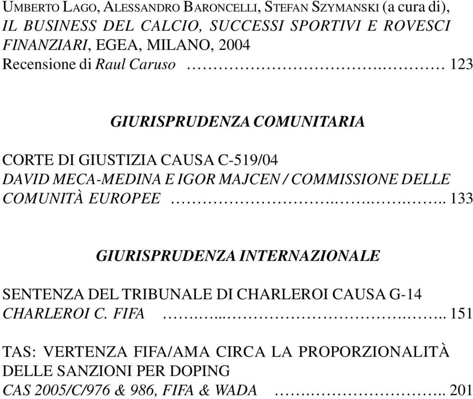 123 GIURISPRUDENZA COMUNITARIA CORTE DI GIUSTIZIA CAUSA C-519/04 DAVID MECA-MEDINA E IGOR MAJCEN / COMMISSIONE DELLE COMUNITÀ EUROPEE.