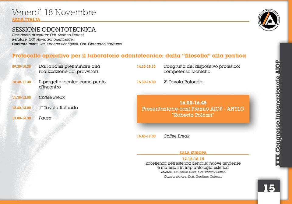 30 Il progetto tecnico come punto d incontro 11.30-12.00 Coffee Break 12.00-13.00 1 Tavola Rotonda 13.00-14.30 Pausa 14.30-15.30 Congruità del dispositivo protesico: competenze tecniche 15.30-16.