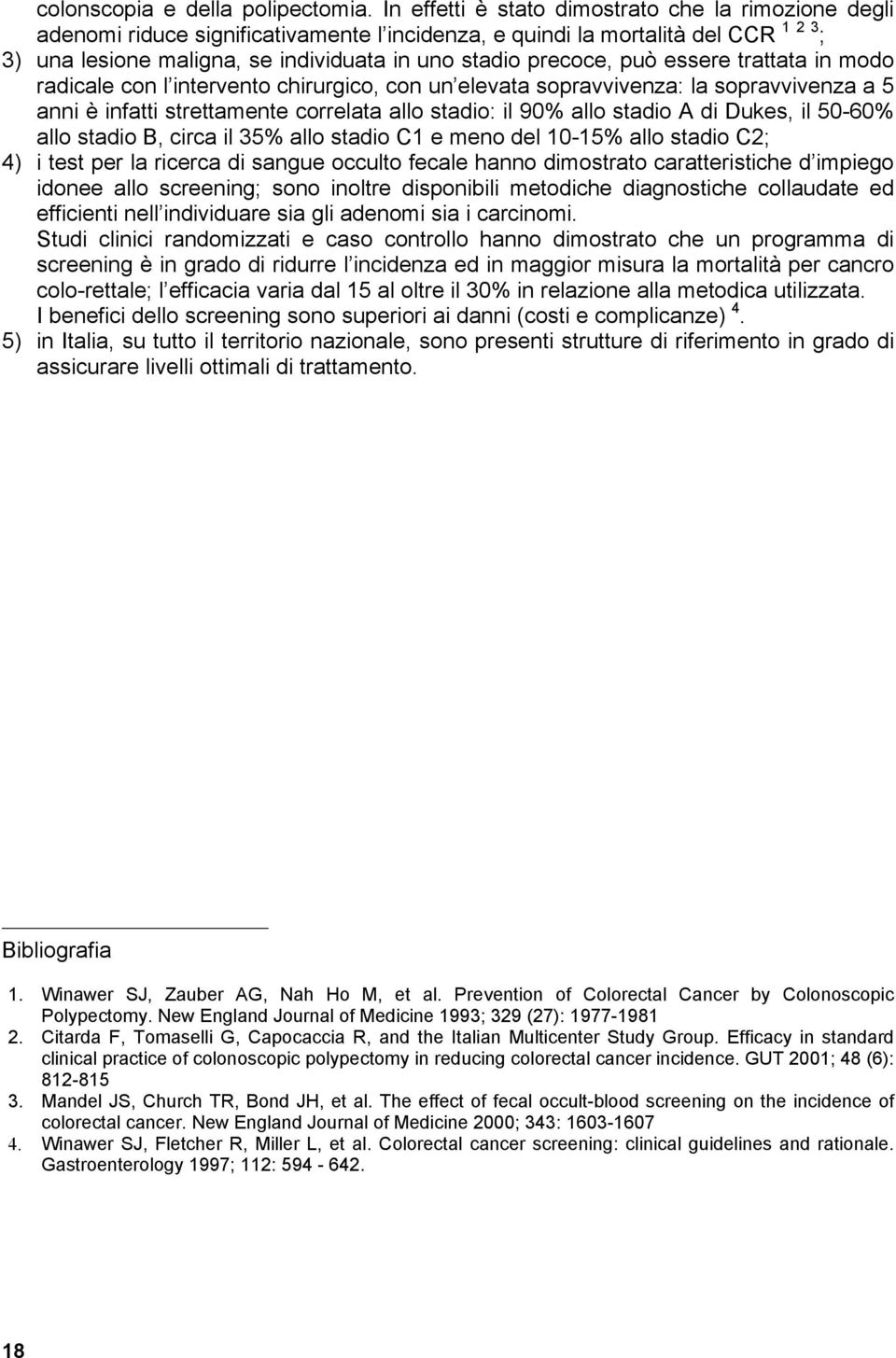 può essere trattata in modo radicale con l intervento chirurgico, con un elevata sopravvivenza: la sopravvivenza a 5 anni è infatti strettamente correlata allo stadio: il 90% allo stadio A di Dukes,