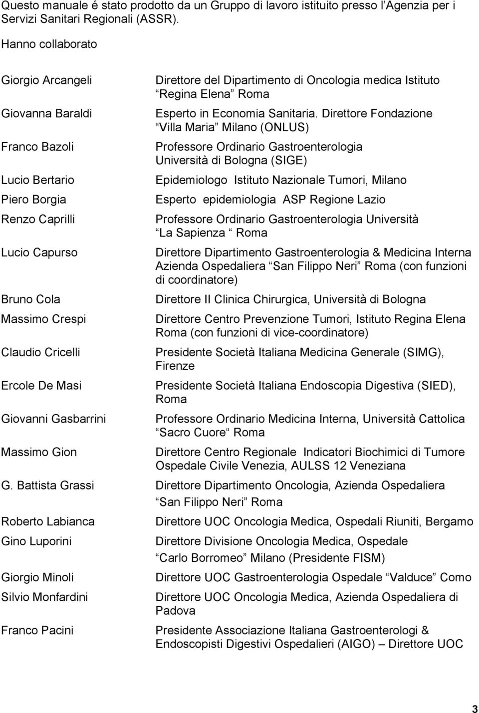 Gasbarrini Massimo Gion Direttore del Dipartimento di Oncologia medica Istituto Regina Elena Roma Esperto in Economia Sanitaria.
