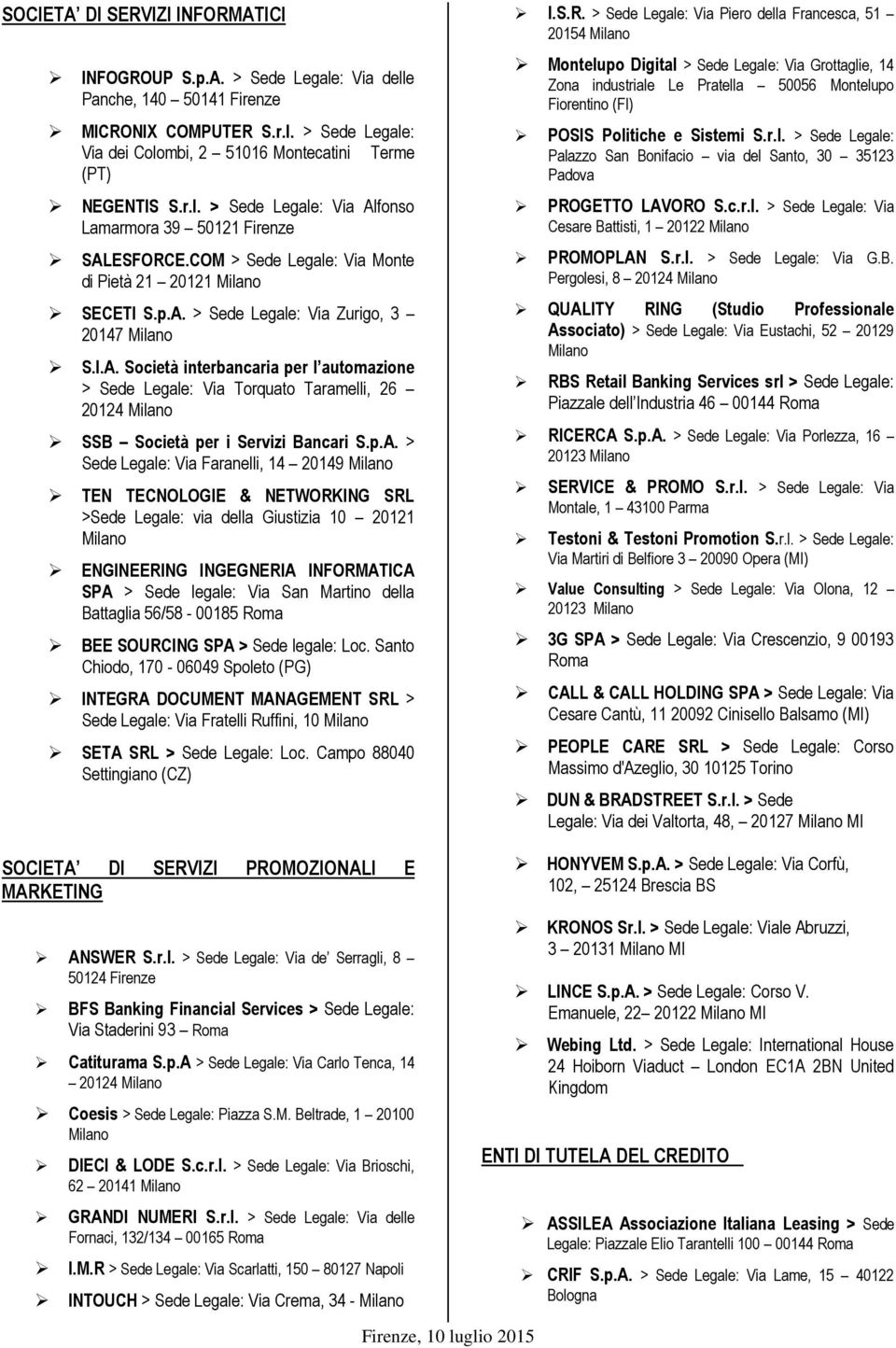 p.A. > Sede Legale: Via Faranelli, 14 20149 TEN TECNOLOGIE & NETWORKING SRL >Sede Legale: via della Giustizia 10 20121 ENGINEERING INGEGNERIA INFORMATICA SPA > Sede legale: Via San Martino della