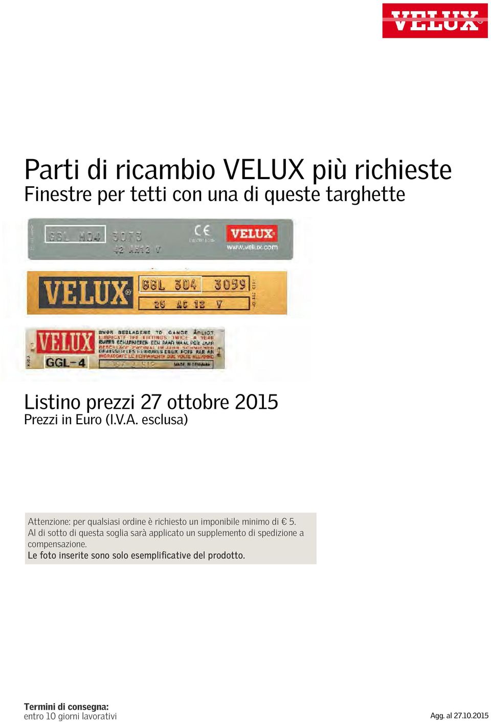 esclusa) Attenzione: per qualsiasi ordine è richiesto un imponibile minimo di 5.