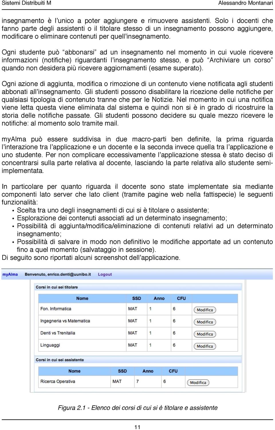 Ogni studente può abbonarsi ad un insegnamento nel momento in cui vuole ricevere informazioni (notifiche) riguardanti lʼinsegnamento stesso, e può Archiviare un corso quando non desidera più ricevere