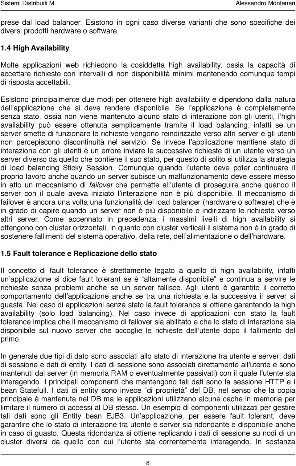 risposta accettabili. Esistono principalmente due modi per ottenere high availability e dipendono dalla natura dellʼapplicazione che si deve rendere disponibile.