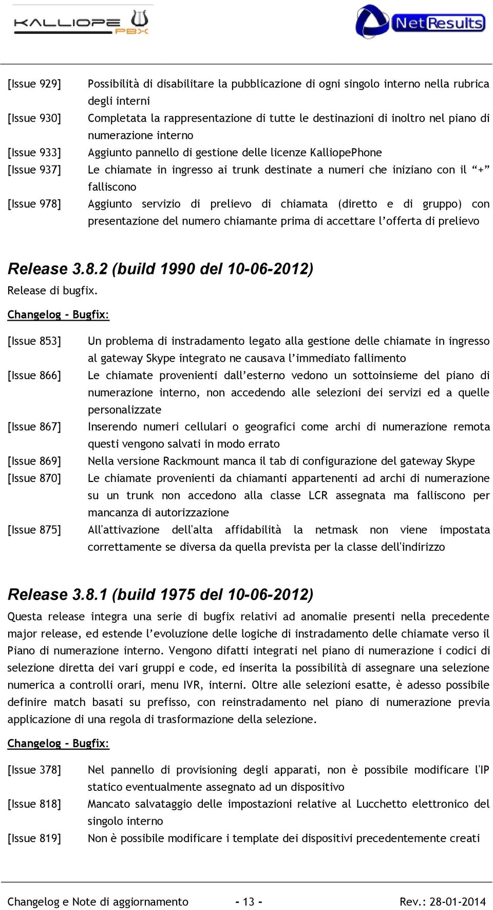 978] Aggiunto servizio di prelievo di chiamata (diretto e di gruppo) con presentazione del numero chiamante prima di accettare l offerta di prelievo Release 3.8.2 (build 1990 del 10-06-2012) Release di bugfix.