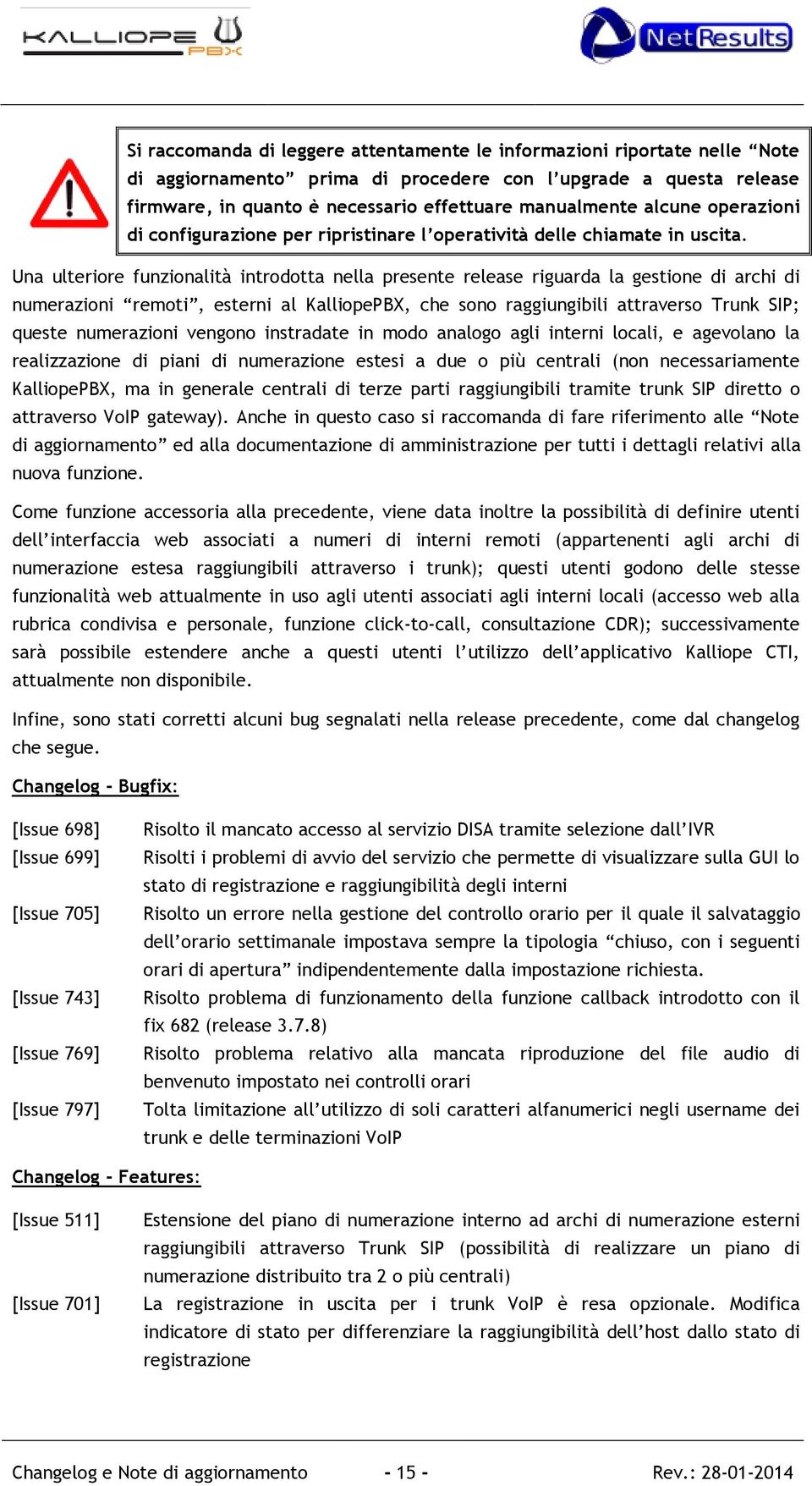 Una ulteriore funzionalità introdotta nella presente release riguarda la gestione di archi di numerazioni remoti, esterni al KalliopePBX, che sono raggiungibili attraverso Trunk SIP; queste