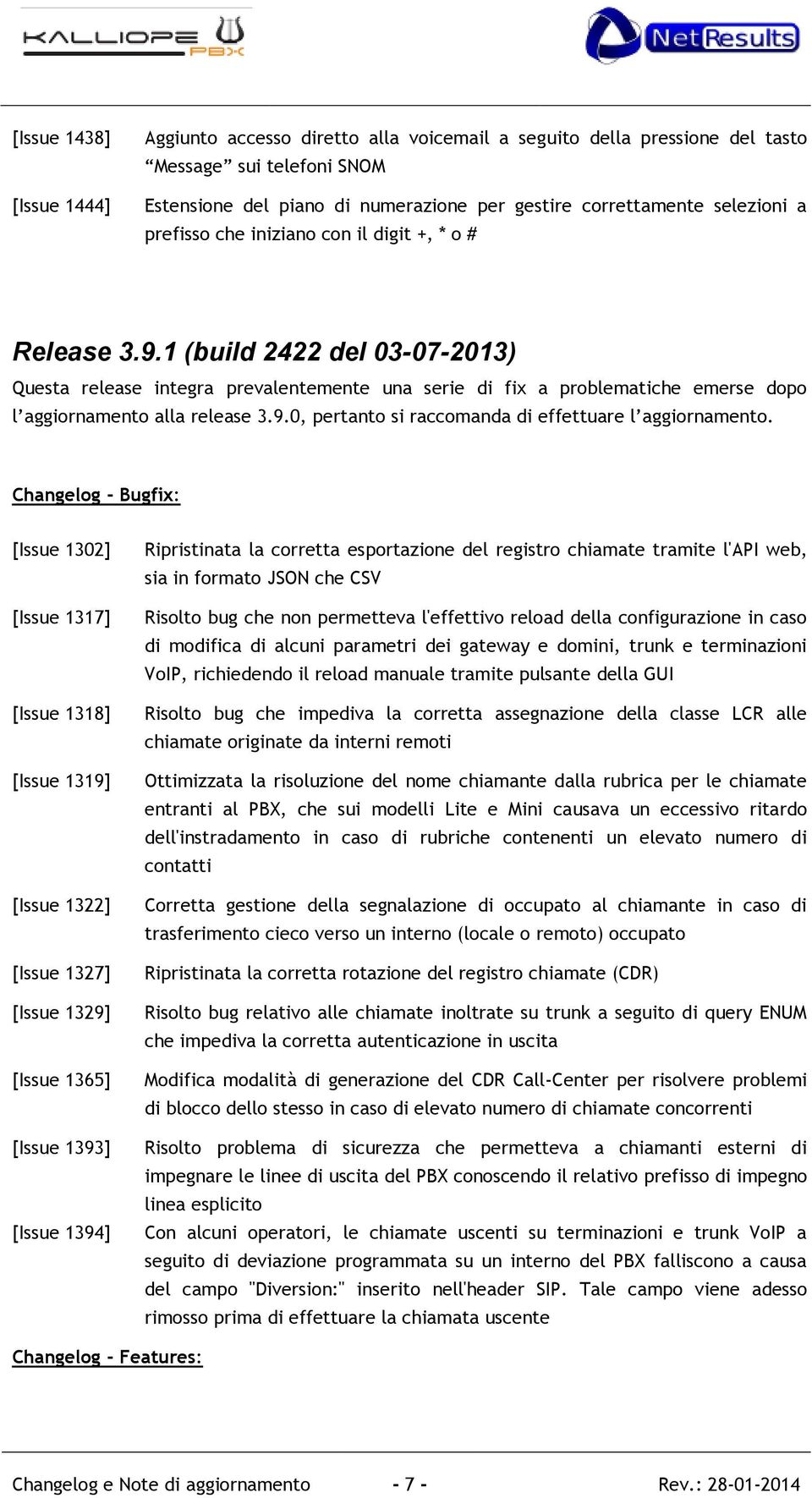 1 (build 2422 del 03-07-2013) Questa release integra prevalentemente una serie di fix a problematiche emerse dopo l aggiornamento alla release 3.9.