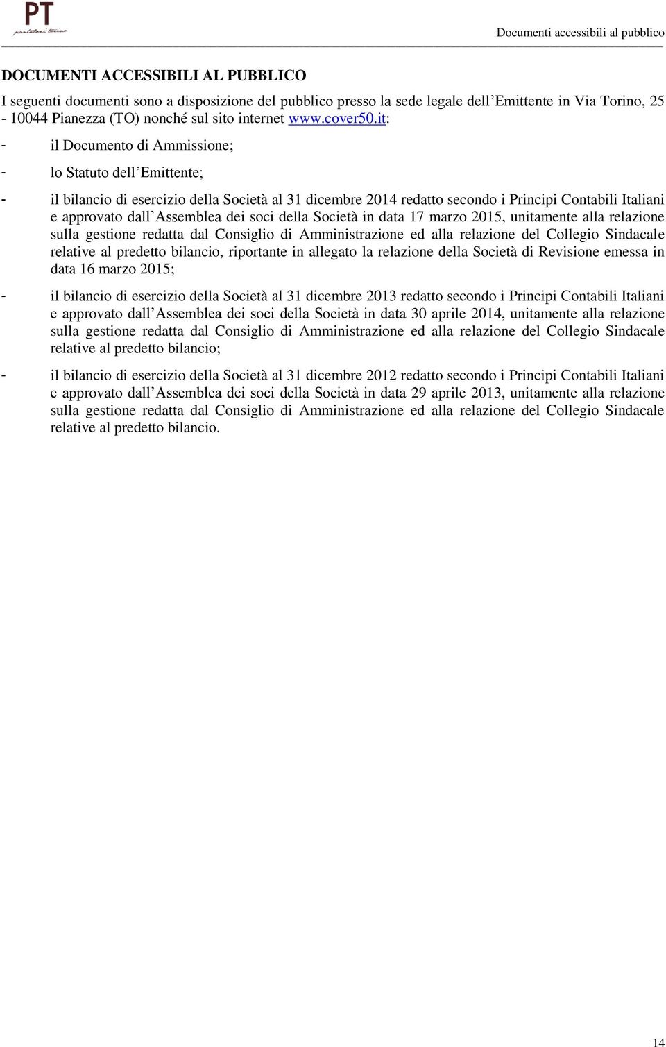 it: - il Documento di Ammissione; - lo Statuto dell Emittente; - il bilancio di esercizio della Società al 31 dicembre 2014 redatto secondo i Principi Contabili Italiani e approvato dall Assemblea