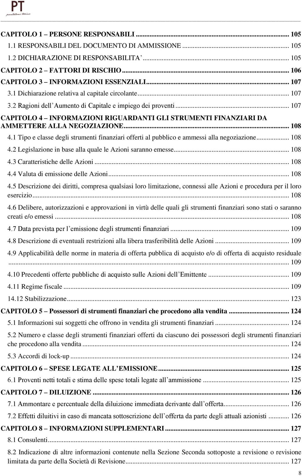 .. 107 CAPITOLO 4 INFORMAZIONI RIGUARDANTI GLI STRUMENTI FINANZIARI DA AMMETTERE ALLA NEGOZIAZIONE... 108 4.1 Tipo e classe degli strumenti finanziari offerti al pubblico e ammessi alla negoziazione.