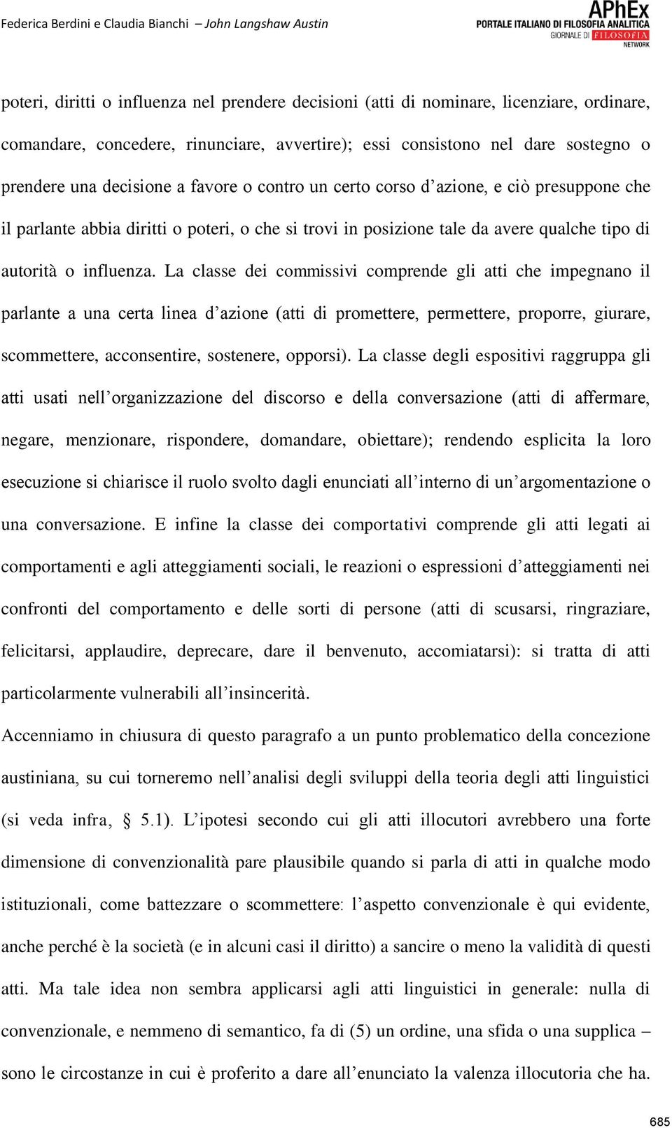 La classe dei commissivi comprende gli atti che impegnano il parlante a una certa linea d azione (atti di promettere, permettere, proporre, giurare, scommettere, acconsentire, sostenere, opporsi).