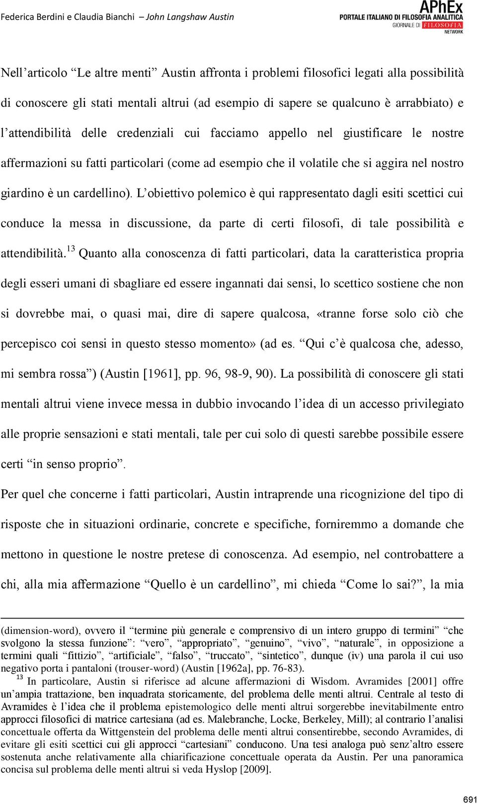 L obiettivo polemico è qui rappresentato dagli esiti scettici cui conduce la messa in discussione, da parte di certi filosofi, di tale possibilità e attendibilità.