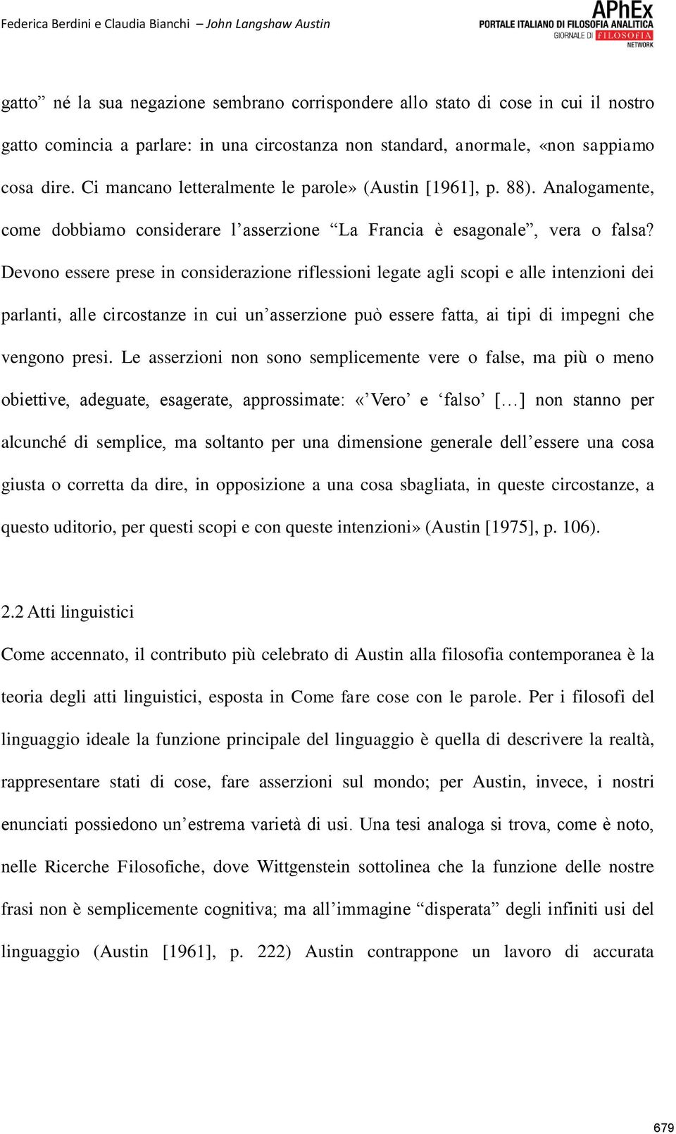 Devono essere prese in considerazione riflessioni legate agli scopi e alle intenzioni dei parlanti, alle circostanze in cui un asserzione può essere fatta, ai tipi di impegni che vengono presi.