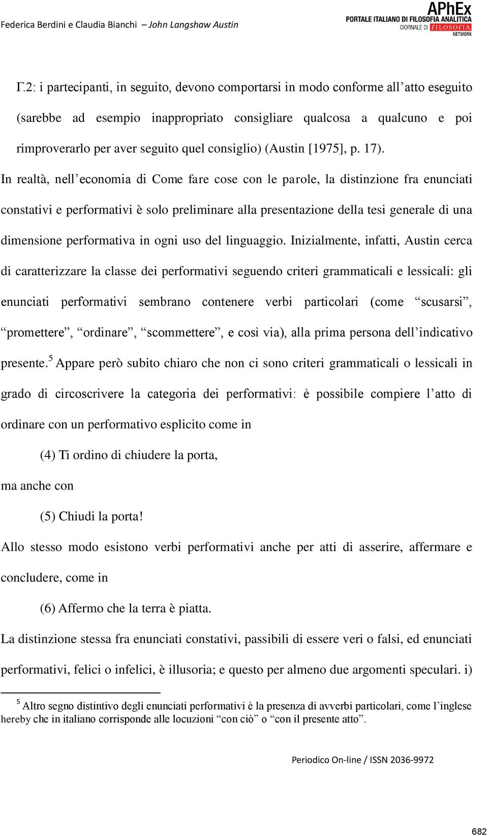 In realtà, nell economia di Come fare cose con le parole, la distinzione fra enunciati constativi e performativi è solo preliminare alla presentazione della tesi generale di una dimensione