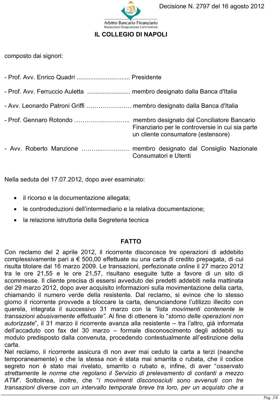 Roberto Manzione...... membro designato dal Consiglio Nazionale Consumatori e Utenti Nella seduta del 17.07.
