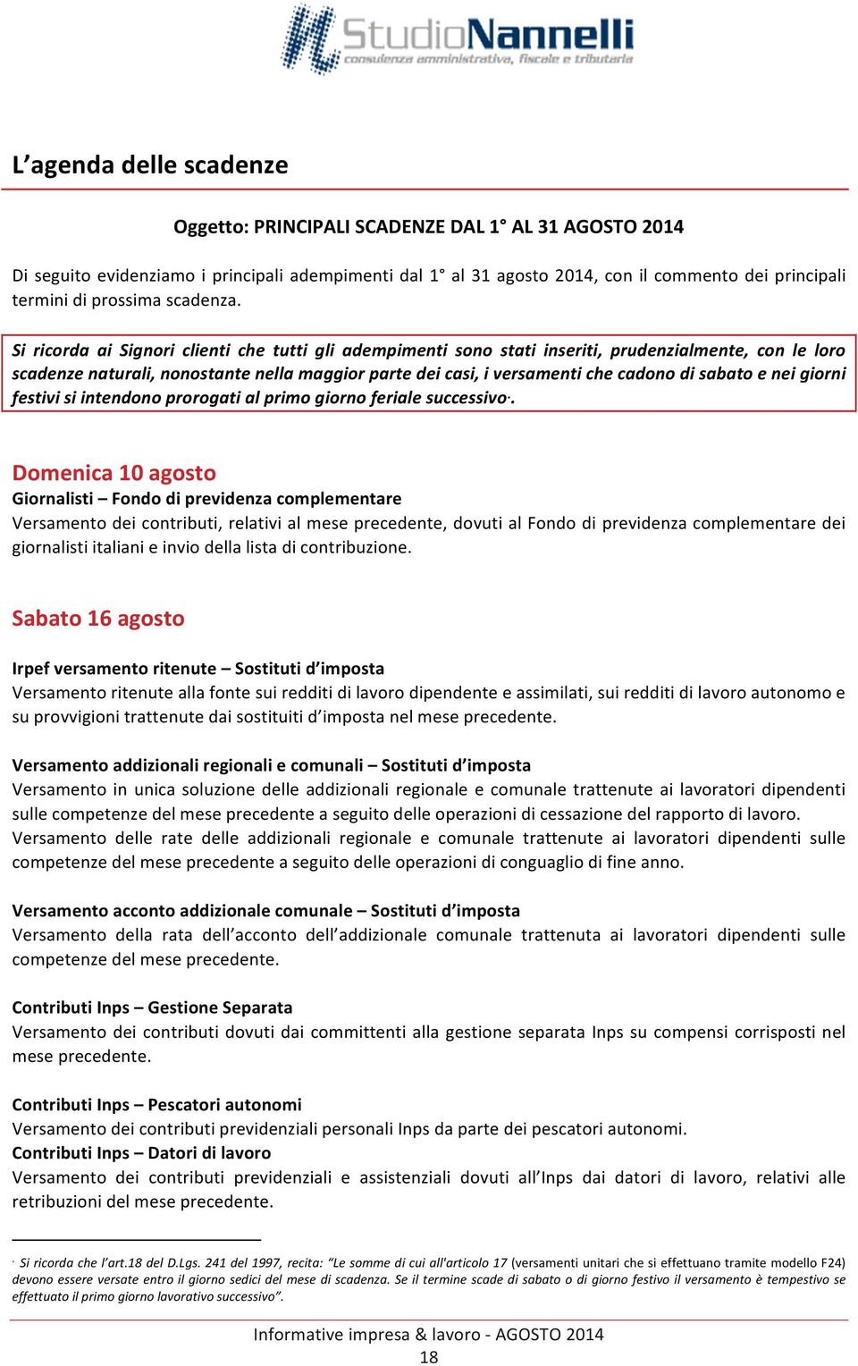 Si ricorda ai Signori clienti che tutti gli adempimenti sono stati inseriti, prudenzialmente, con le loro scadenze naturali, nonostante nella maggior parte dei casi, i versamenti che cadono di sabato