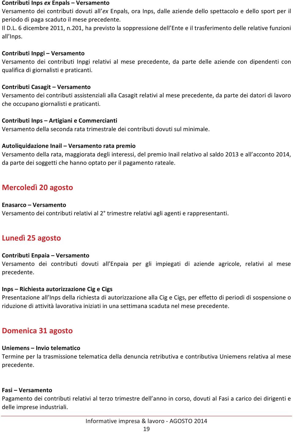 Contributi Inpgi Versamento Versamento dei contributi Inpgi relativi al mese precedente, da parte delle aziende con dipendenti con qualifica di giornalisti e praticanti.