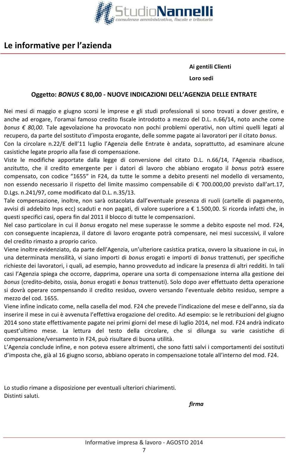 Tale agevolazione ha provocato non pochi problemi operativi, non ultimi quelli legati al recupero, da parte del sostituto d imposta erogante, delle somme pagate ai lavoratori per il citato bonus.