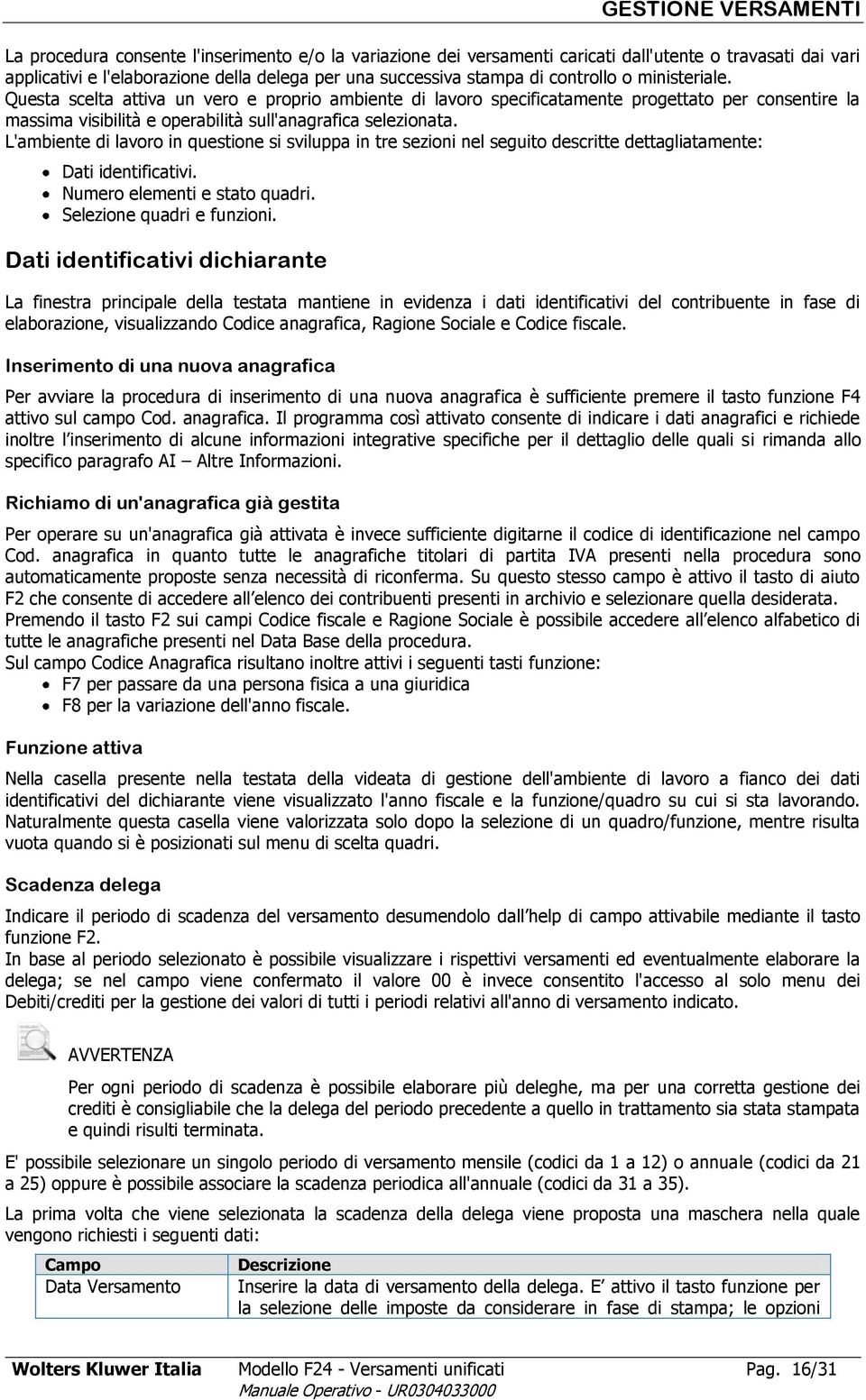 L'ambiente di lavoro in questione si sviluppa in tre sezioni nel seguito descritte dettagliatamente: Dati identificativi. Numero elementi e stato quadri. Selezione quadri e funzioni.