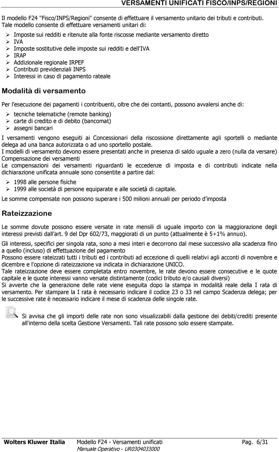 Addizionale regionale IRPEF Contributi previdenziali INPS Interessi in caso di pagamento rateale Modalità di Per l esecuzione dei pagamenti i contribuenti, oltre che dei contanti, possono avvalersi