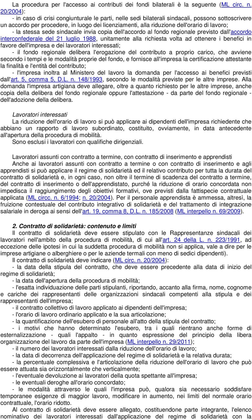 - la stessa sede sindacale invia copia dell'accordo al fondo regionale previsto dall'accordo interconfederale del 21 luglio 1988, unitamente alla richiesta volta ad ottenere i benefici in favore