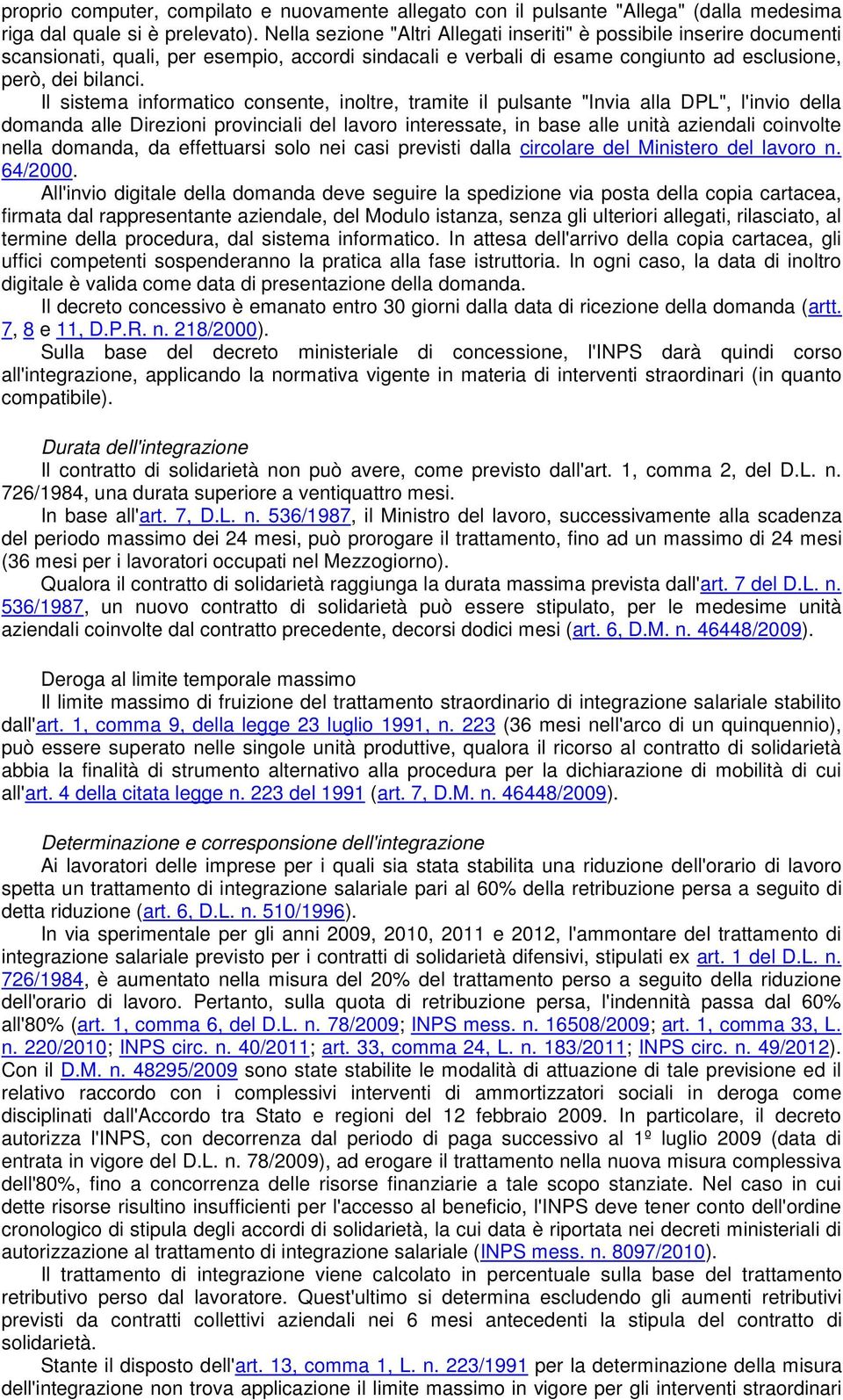 Il sistema informatico consente, inoltre, tramite il pulsante "Invia alla DPL", l'invio della domanda alle Direzioni provinciali del lavoro interessate, in base alle unità aziendali coinvolte nella